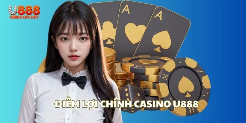 Một số điểm lợi chính của sảnh chơi Casino nhà cái U888