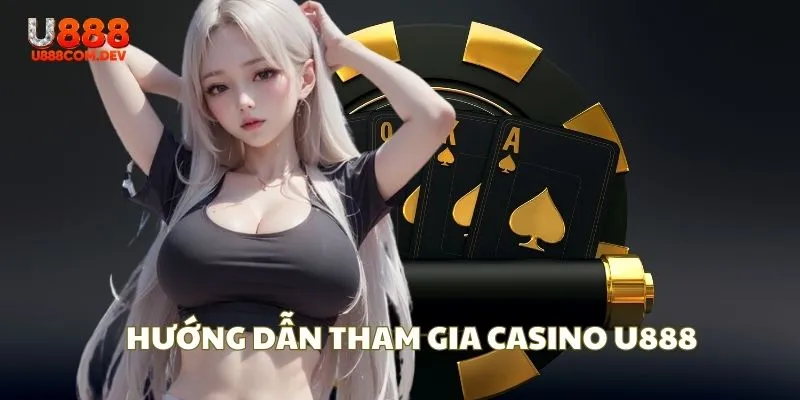 Hướng dẫn các bước tham gia Casino U888