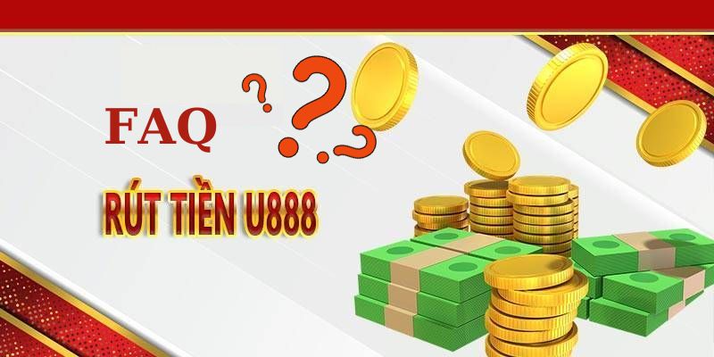 Câu hỏi người chơi thường gặp khi thực hiện rút tiền U888