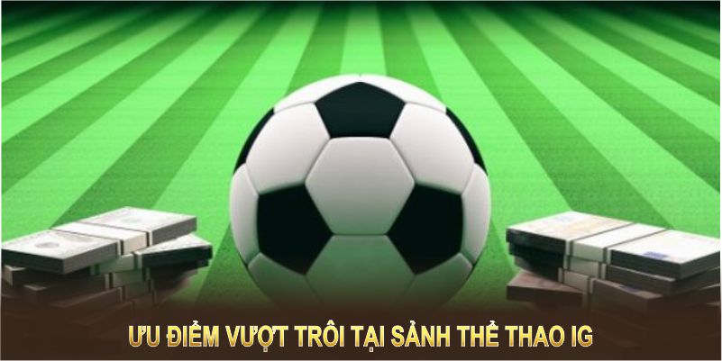 Ưu điểm vượt trội tại sảnh IG thể thao
